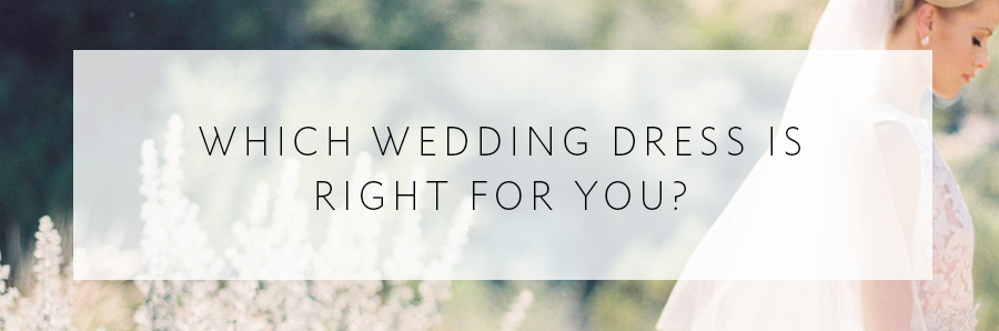 Which Wedding Dress Is Right For You?